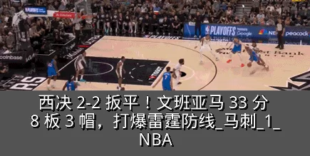 西决 2-2 扳平！文班亚马 33 分 8 板 3 帽，打爆雷霆防线_马刺_1_NBA