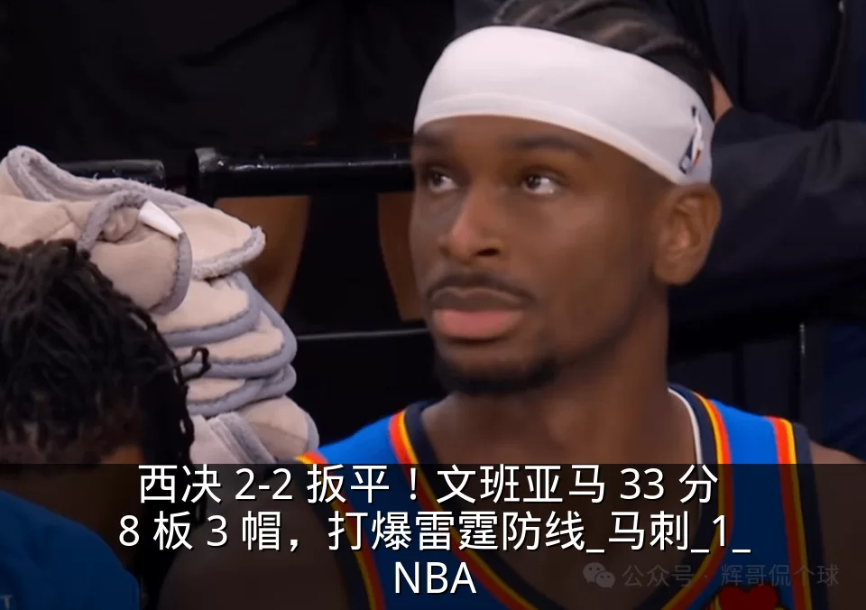 西决 2-2 扳平！文班亚马 33 分 8 板 3 帽，打爆雷霆防线_马刺_1_NBA
