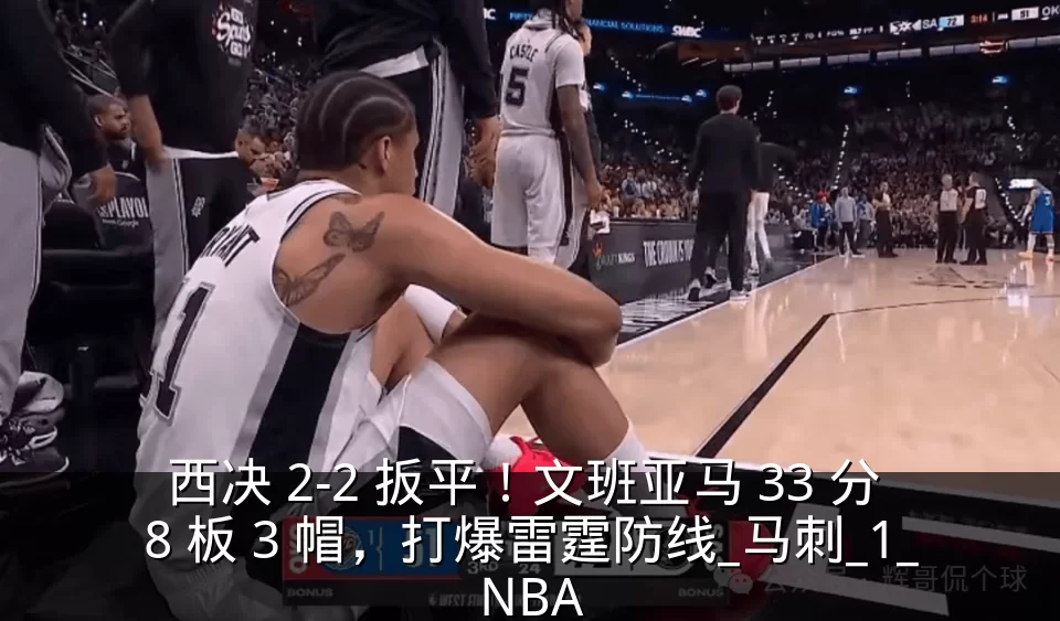 西决 2-2 扳平！文班亚马 33 分 8 板 3 帽，打爆雷霆防线_马刺_1_NBA
