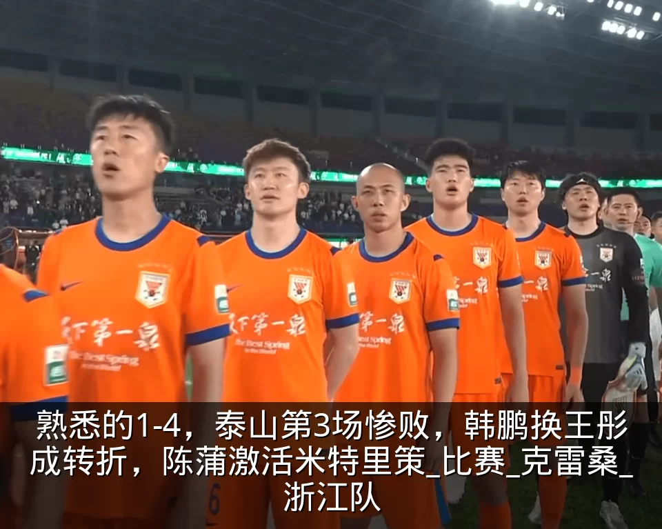 熟悉的1-4，泰山第3场惨败，韩鹏换王彤成转折，陈蒲激活米特里策_比赛_克雷桑_浙江队